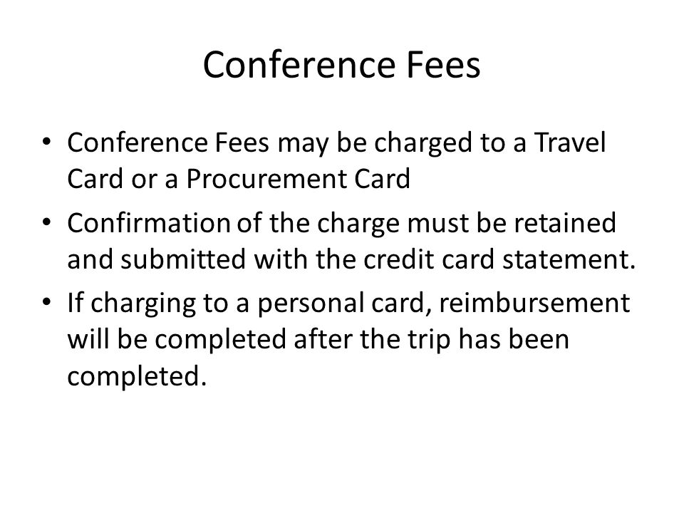 Conference Fees Conference Fees may be charged to a Travel Card or a Procurement Card.