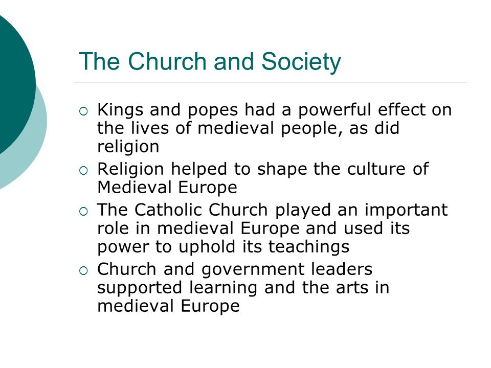 The Church and Society Kings and popes had a powerful effect on the lives of medieval people, as did religion.