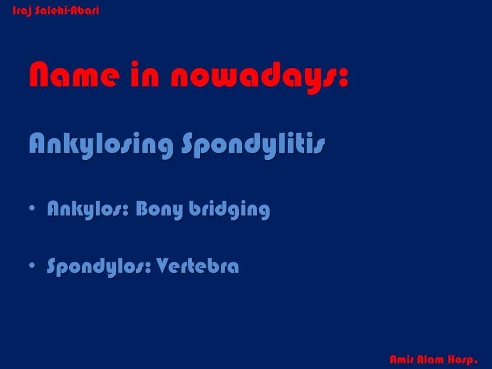 Name in nowadays: Ankylosing Spondylitis Ankylos: Bony bridging
