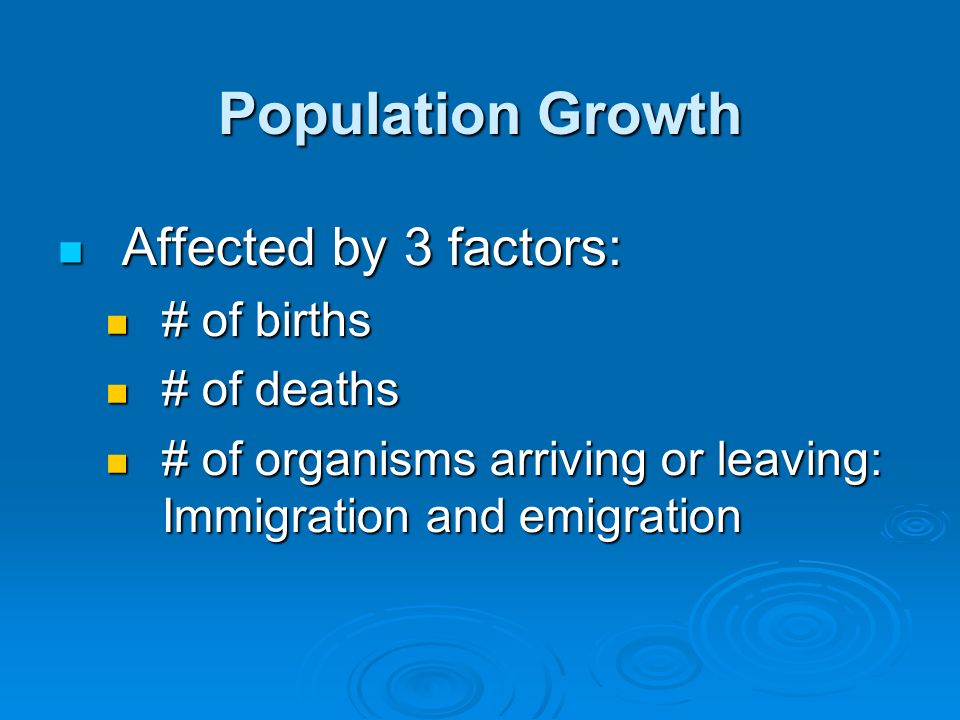 Population Growth Affected by 3 factors: # of births # of deaths
