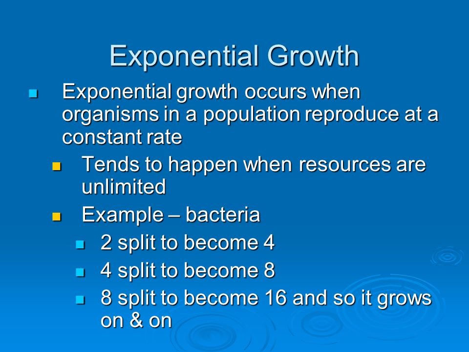 Exponential Growth Exponential growth occurs when organisms in a population reproduce at a constant rate.
