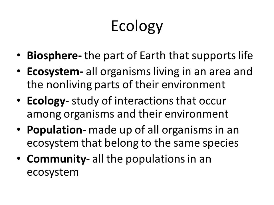 Ecology Biosphere- the part of Earth that supports life
