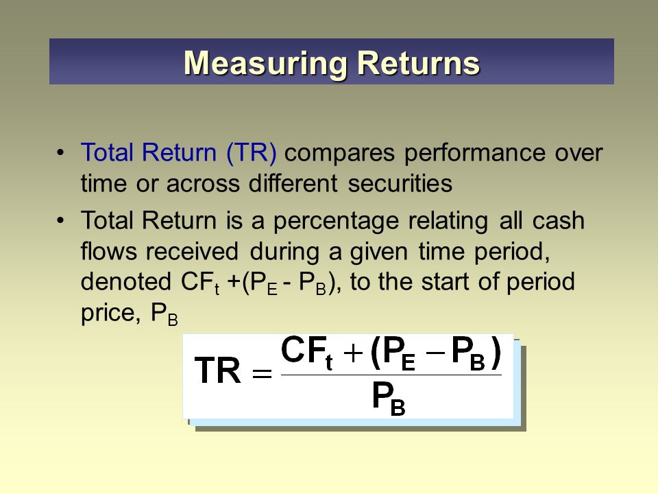 Measuring Returns Total Return (TR) compares performance over time or across different securities.