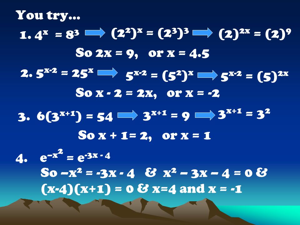 You try… 1. 4x = 83 (22)x = (23)3. (2)2x = (2)9. So 2x = 9, or x = x-2 = 25x. 5x-2 = (52)x.