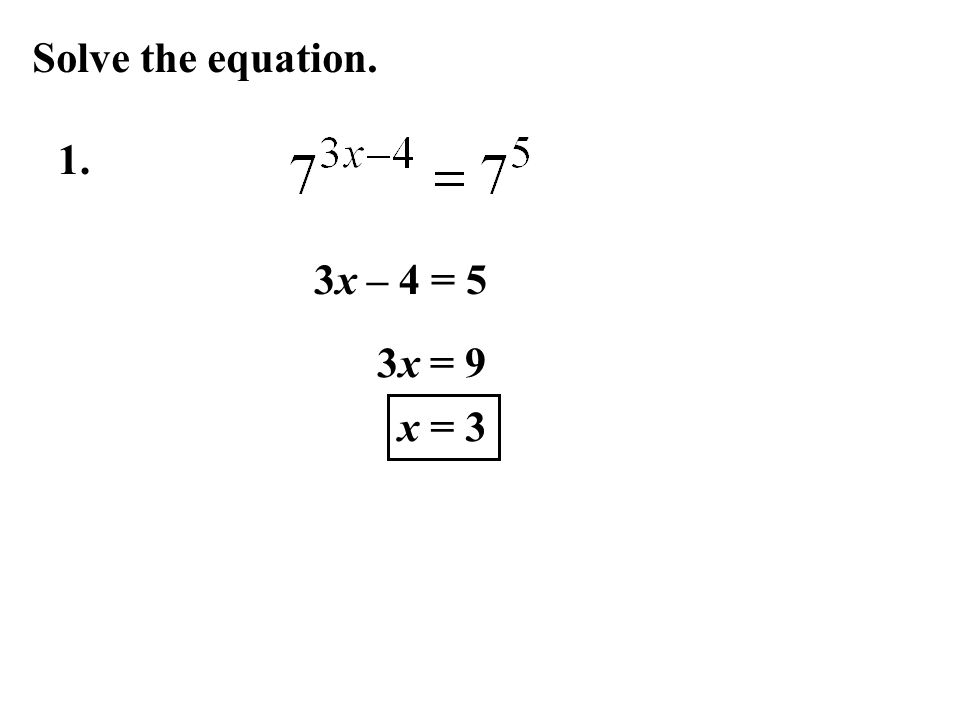 Solve the equation. 1. 3x – 4 = 5 3x = 9 x = 3