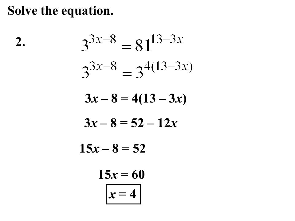 Solve the equation. 2. 3x – 8 = 4(13 – 3x) 3x – 8 = 52 – 12x 15x – 8 = 52 15x = 60 x = 4