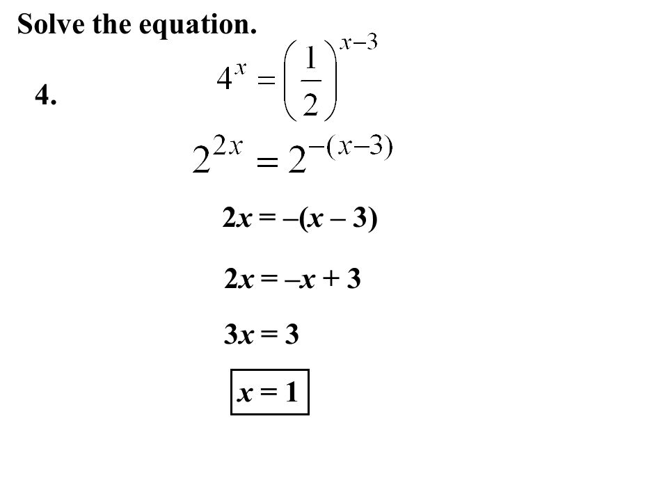 Solve the equation. 4. 2x = –(x – 3) 2x = –x + 3 3x = 3 x = 1