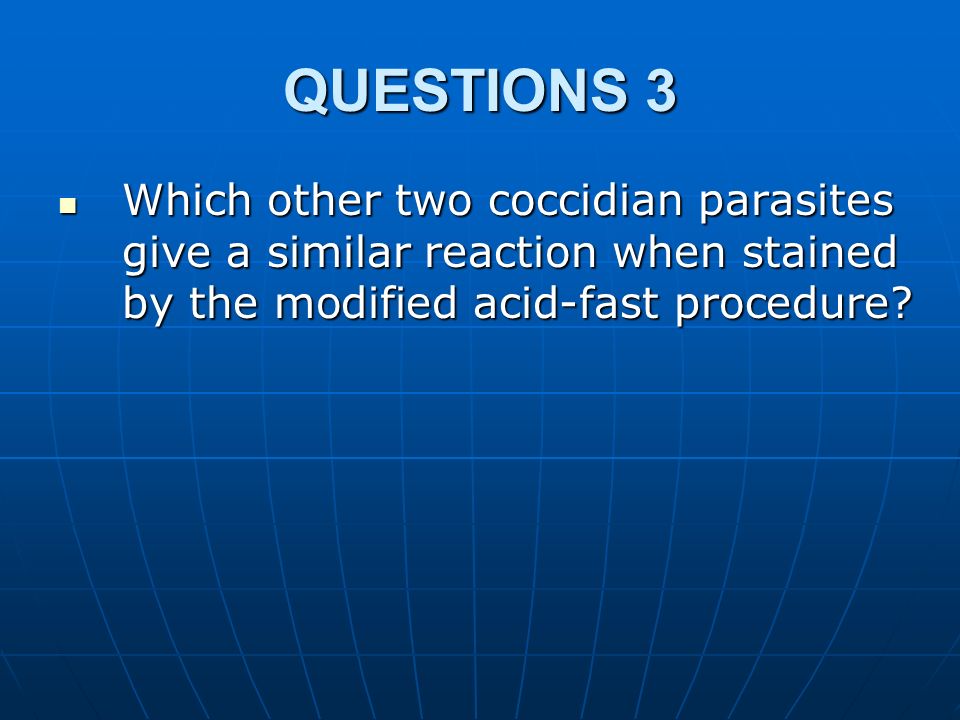 QUESTIONS 3 Which other two coccidian parasites give a similar reaction when stained by the modified acid-fast procedure