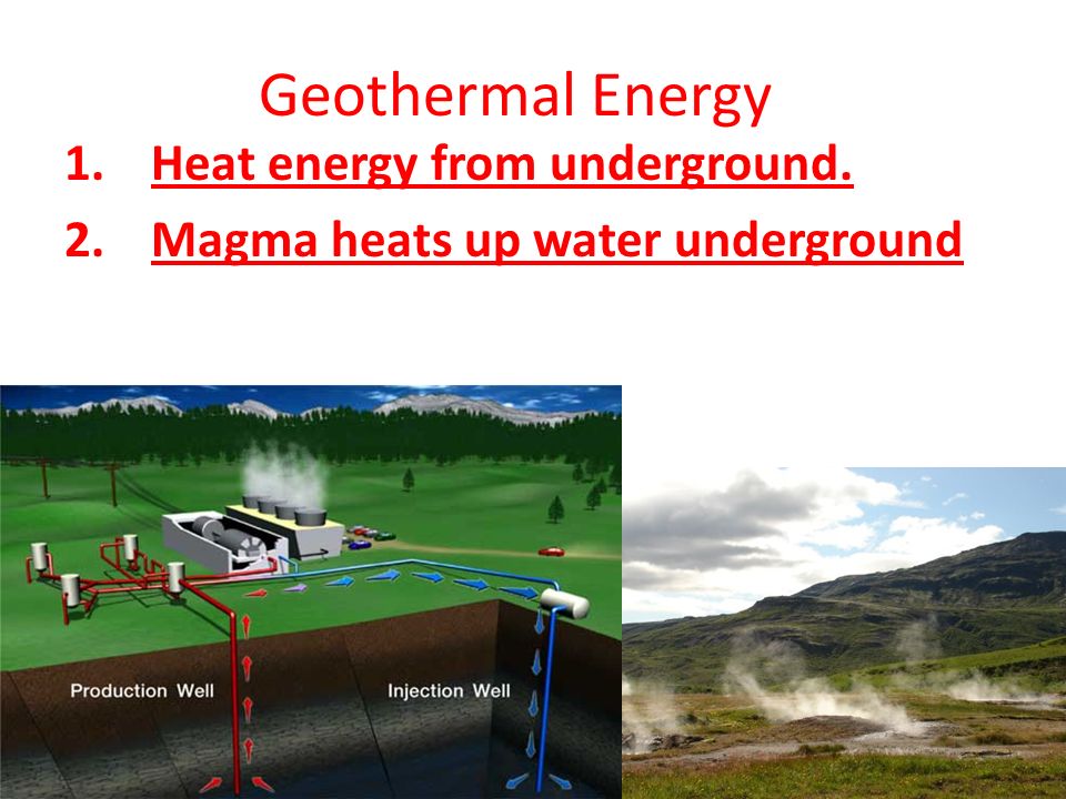 Geothermal Energy Heat energy from underground.