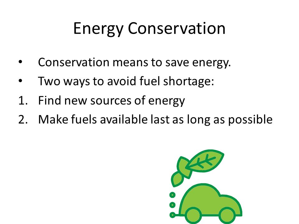 Energy Conservation Conservation means to save energy.