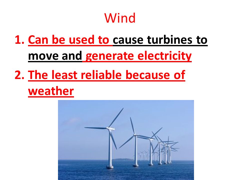 Wind Can be used to cause turbines to move and generate electricity