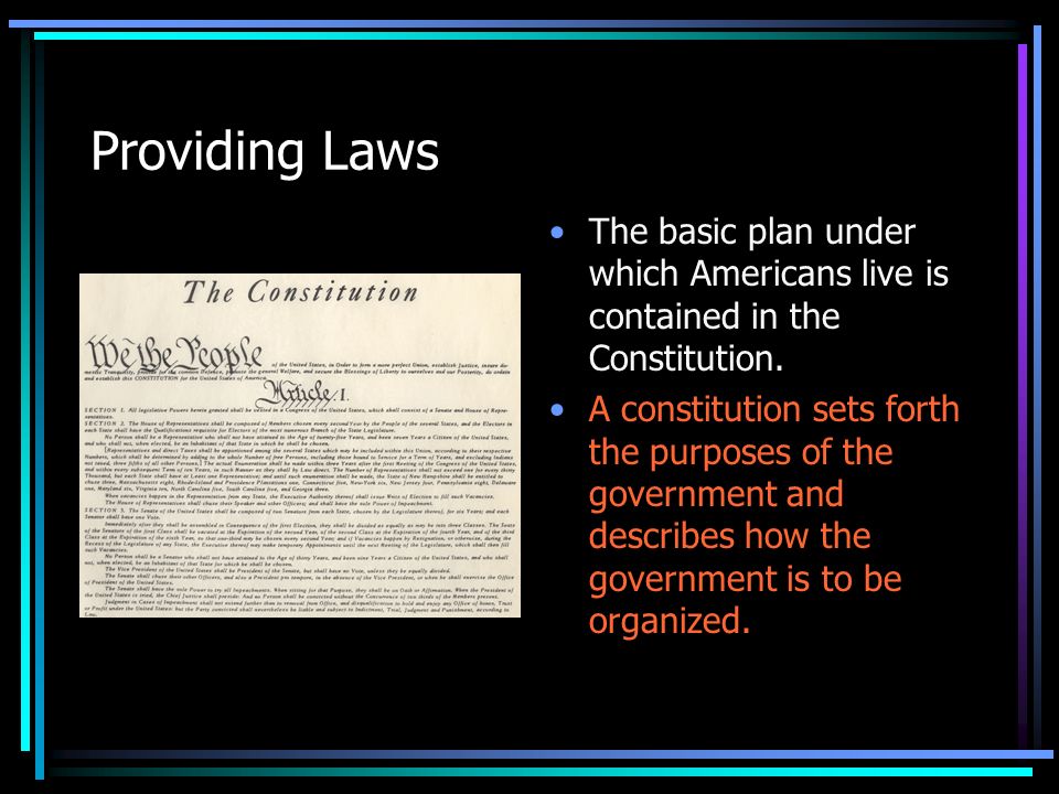 Providing Laws The basic plan under which Americans live is contained in the Constitution.