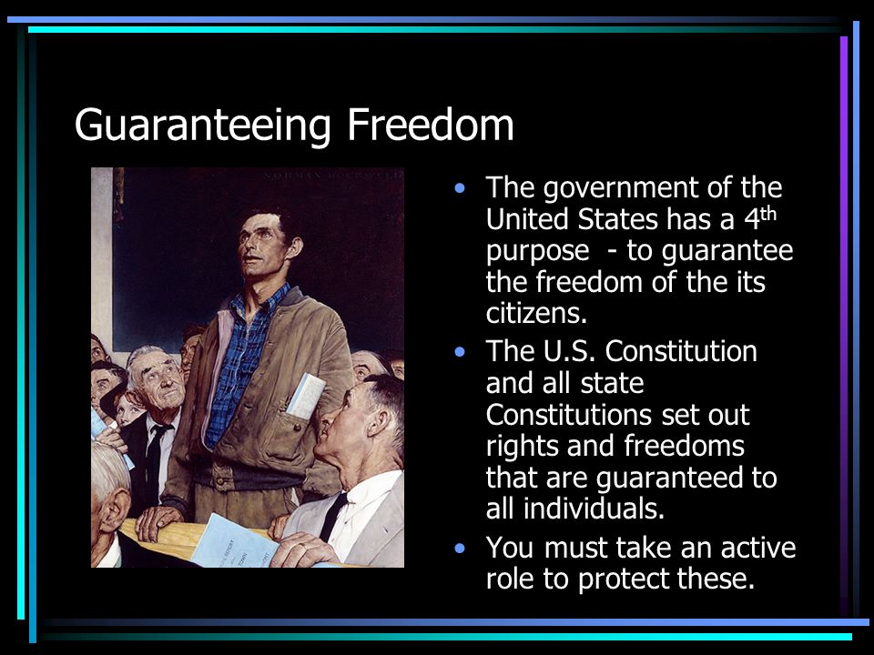 Guaranteeing Freedom The government of the United States has a 4th purpose - to guarantee the freedom of the its citizens.