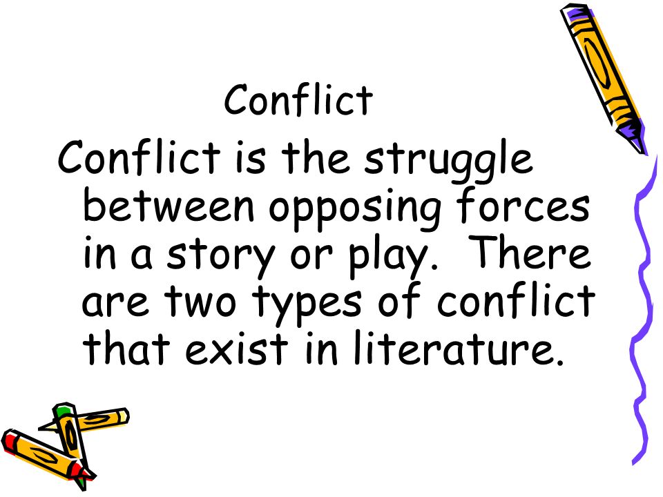 Conflict Conflict is the struggle between opposing forces in a story or play.