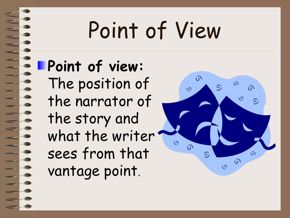 Point of View Point of view: The position of the narrator of the story and what the writer sees from that vantage point.