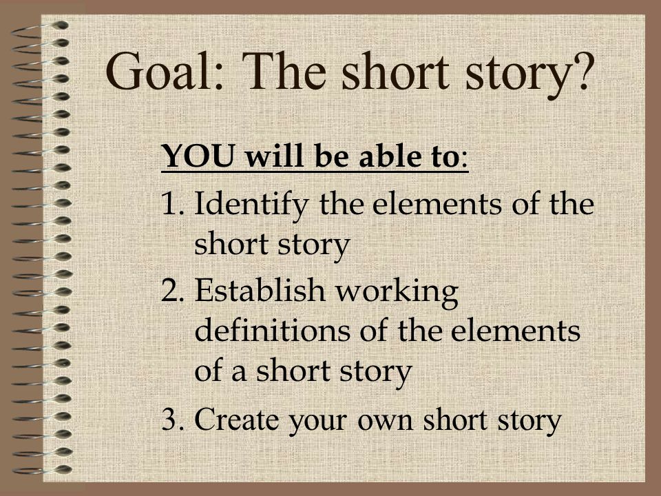 Goal: The short story YOU will be able to: