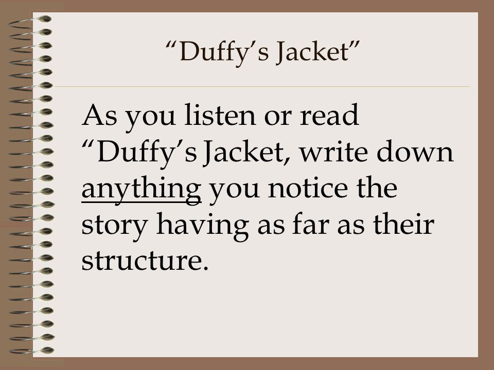 Duffy’s Jacket As you listen or read Duffy’s Jacket, write down anything you notice the story having as far as their structure.