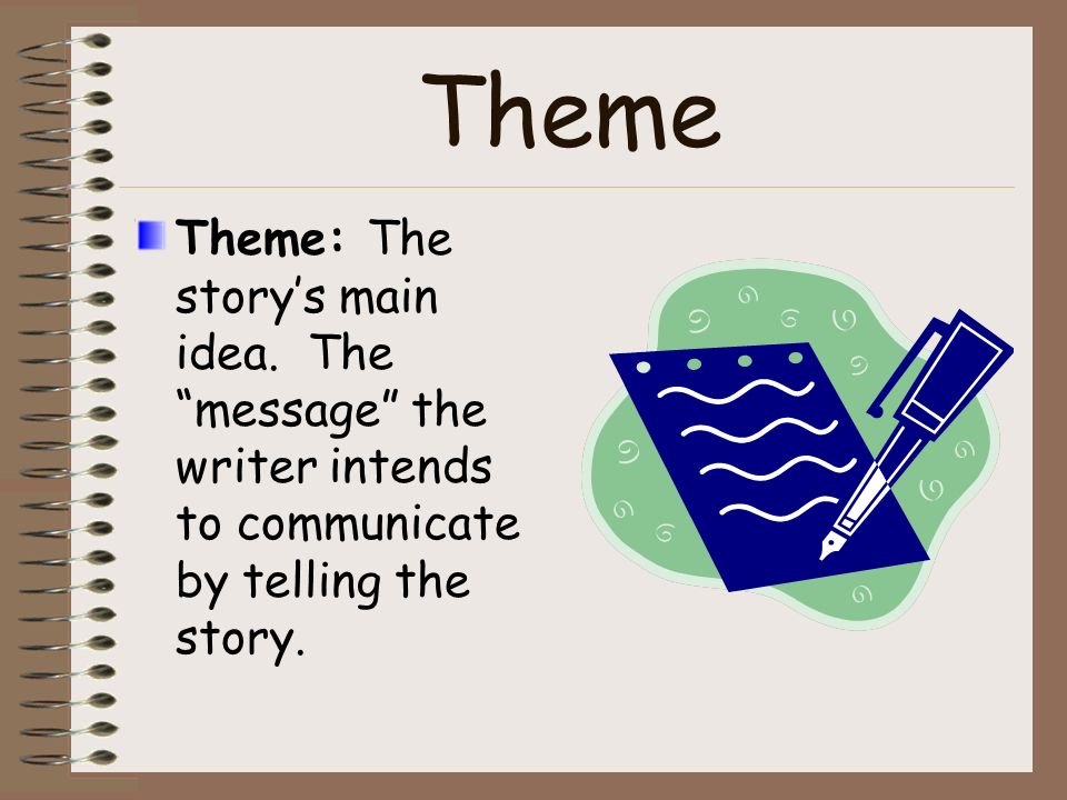 Theme Theme: The story’s main idea.