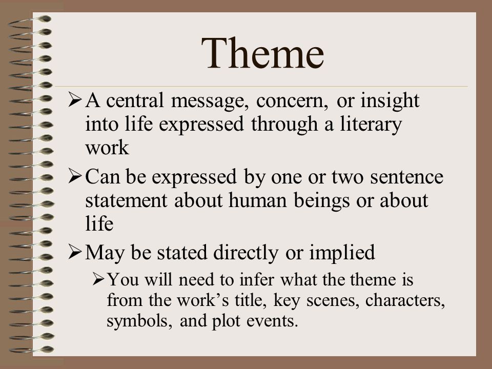 Theme A central message, concern, or insight into life expressed through a literary work.