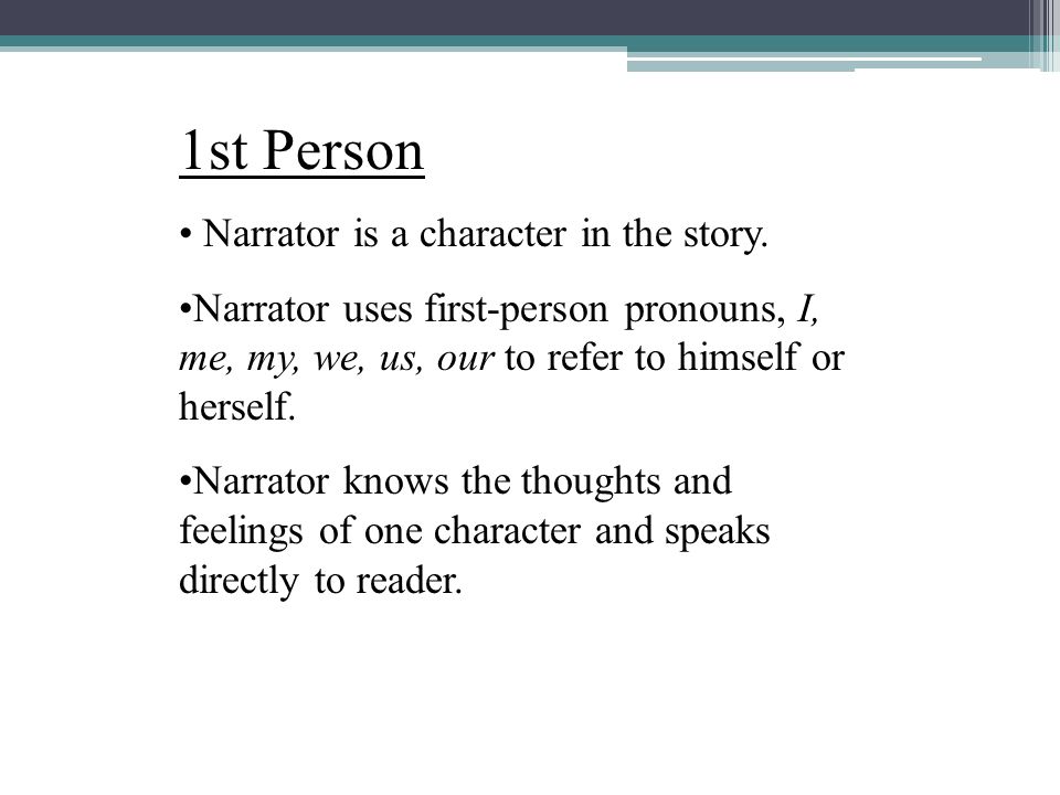 1st Person Narrator is a character in the story.