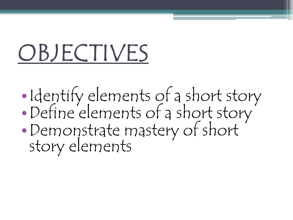 OBJECTIVES Identify elements of a short story