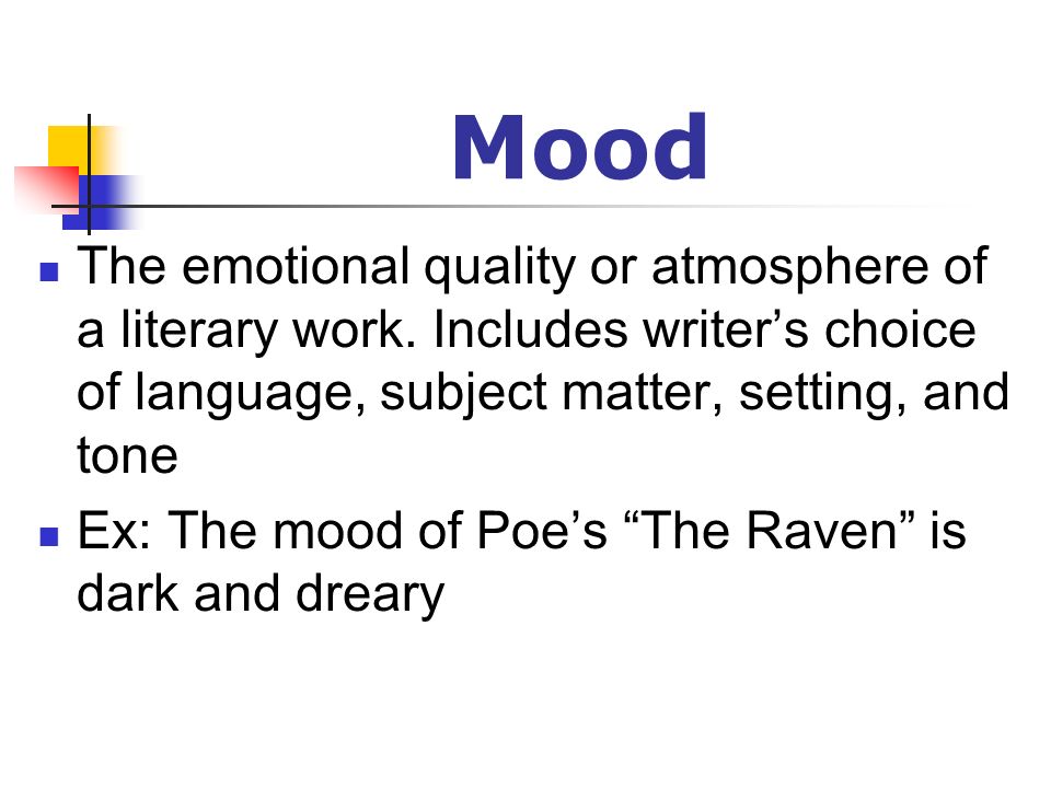 Mood The emotional quality or atmosphere of a literary work. Includes writer’s choice of language, subject matter, setting, and tone.