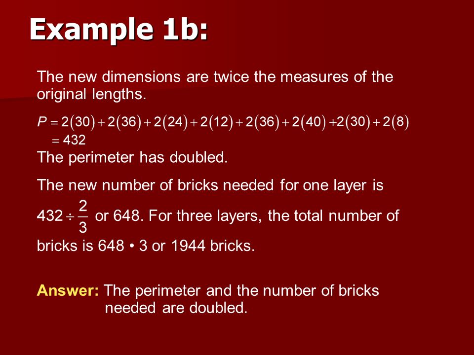 Example 1b: The new dimensions are twice the measures of the original lengths. The perimeter has doubled.