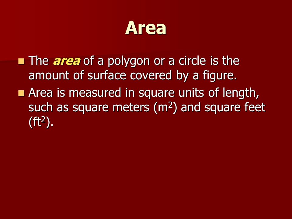 Area The area of a polygon or a circle is the amount of surface covered by a figure.