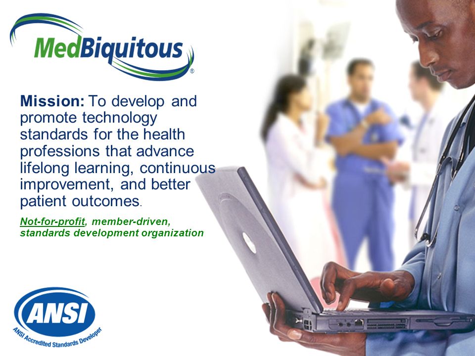 Mission: To develop and promote technology standards for the health professions that advance lifelong learning, continuous improvement, and better patient outcomes.