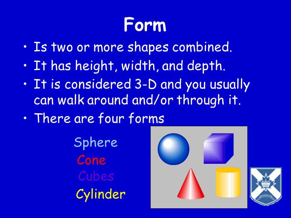Form Is two or more shapes combined. It has height, width, and depth.