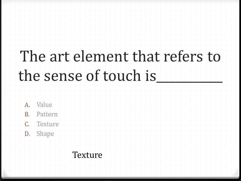 The art element that refers to the sense of touch is___________