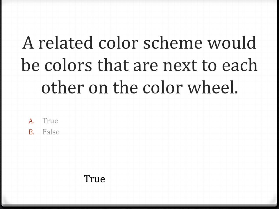 A related color scheme would be colors that are next to each other on the color wheel.