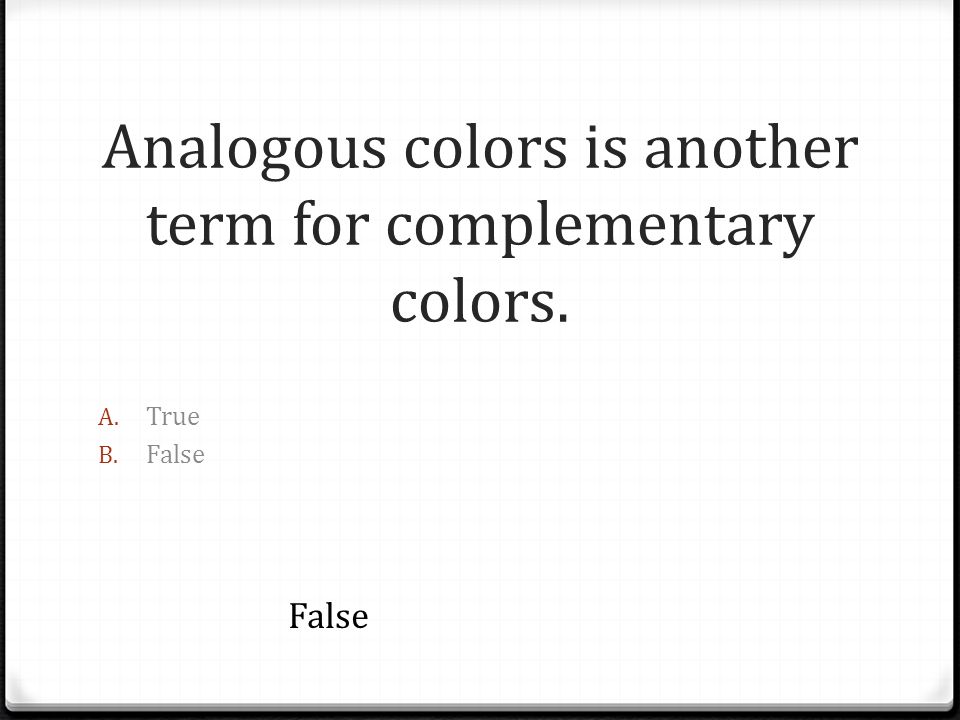 Analogous colors is another term for complementary colors.
