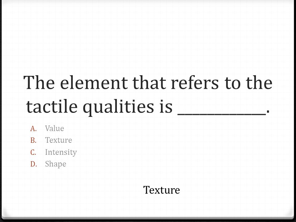 The element that refers to the tactile qualities is ____________.