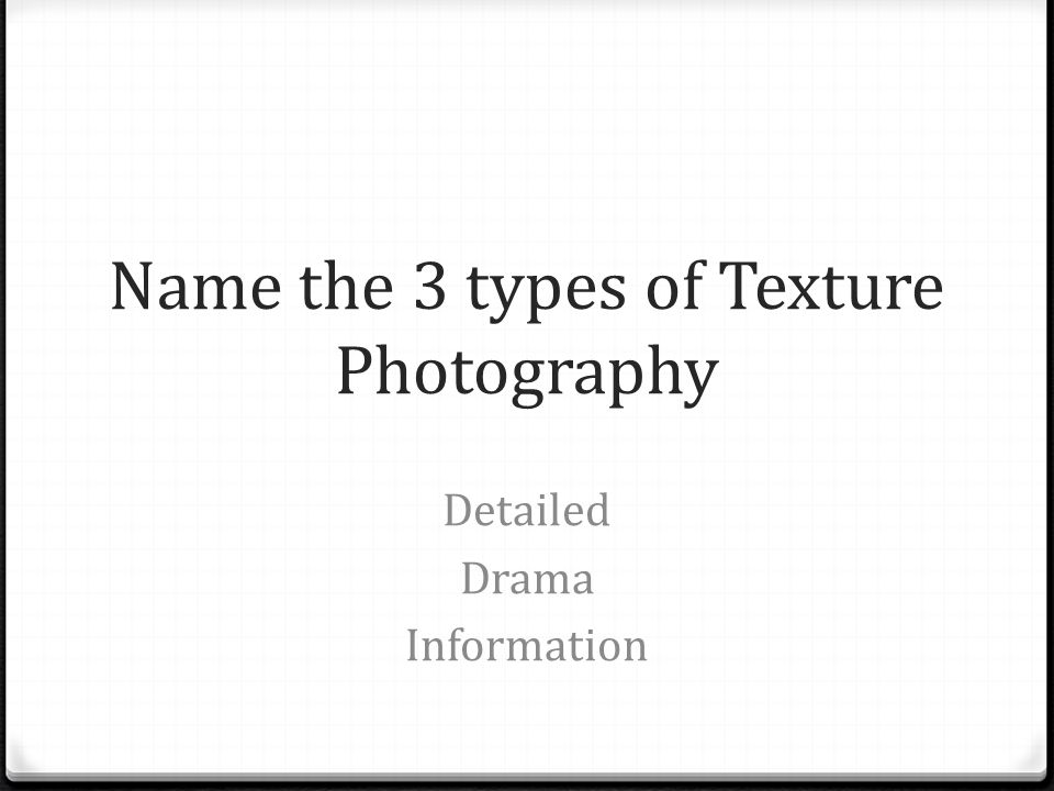 Name the 3 types of Texture Photography