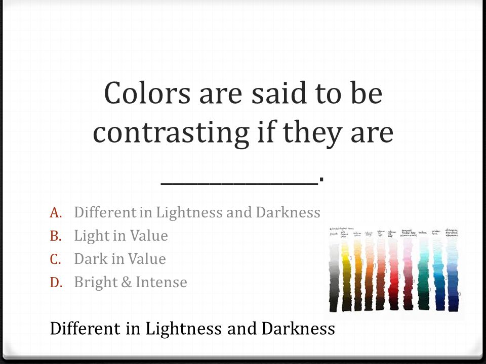 Colors are said to be contrasting if they are _____________.