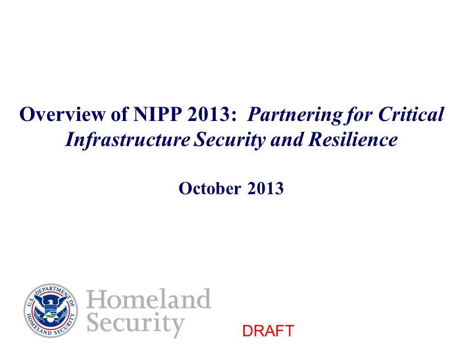 Overview of NIPP 2013: Partnering for Critical Infrastructure Security and Resilience October 2013