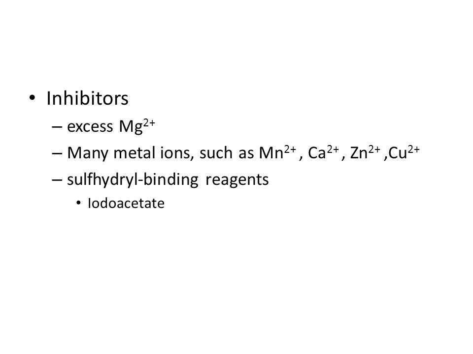 Inhibitors excess Mg2+ Many metal ions, such as Mn2+ , Ca2+ , Zn2+ ,Cu2+ sulfhydryl-binding reagents.