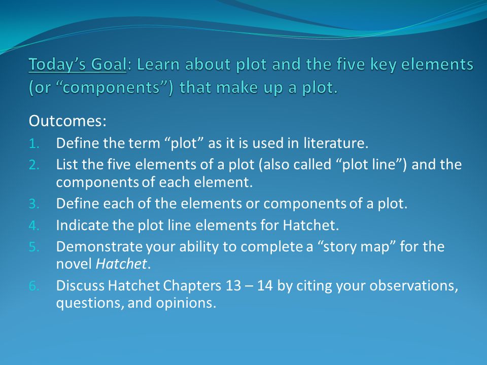 Today’s Goal: Learn about plot and the five key elements (or components ) that make up a plot.
