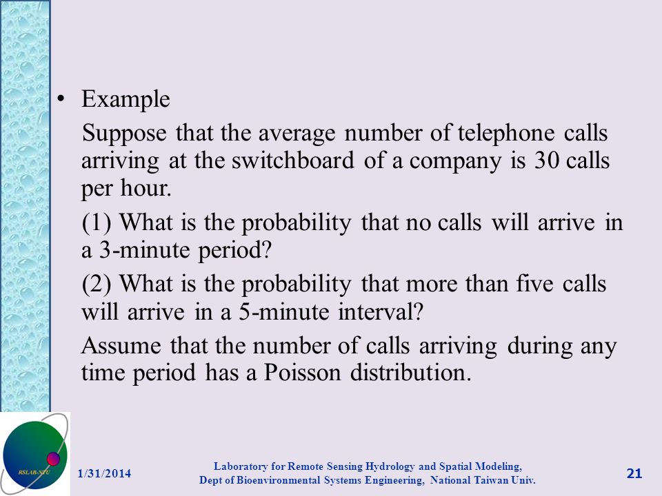 Example Suppose that the average number of telephone calls arriving at the switchboard of a company is 30 calls per hour.