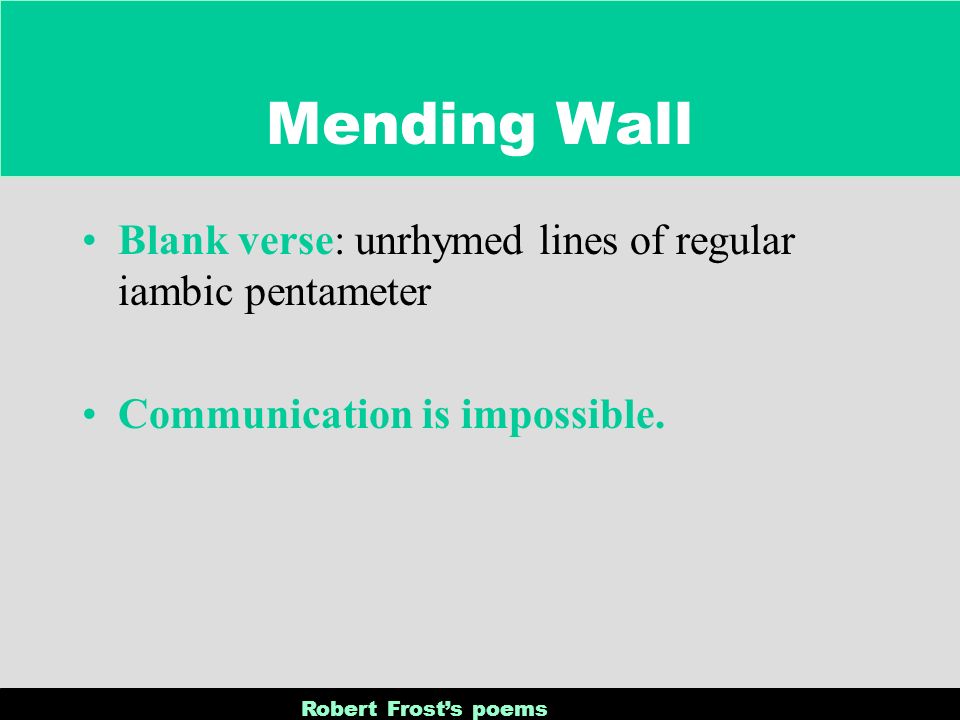 Mending Wall Blank verse: unrhymed lines of regular iambic pentameter