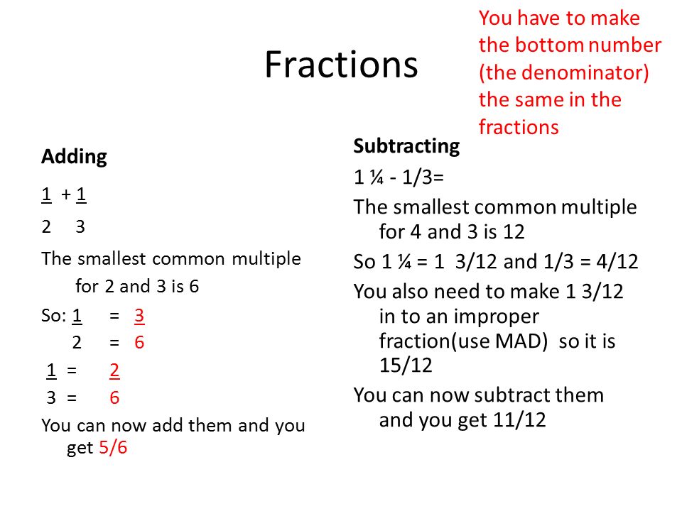 You have to make the bottom number (the denominator) the same in the fractions