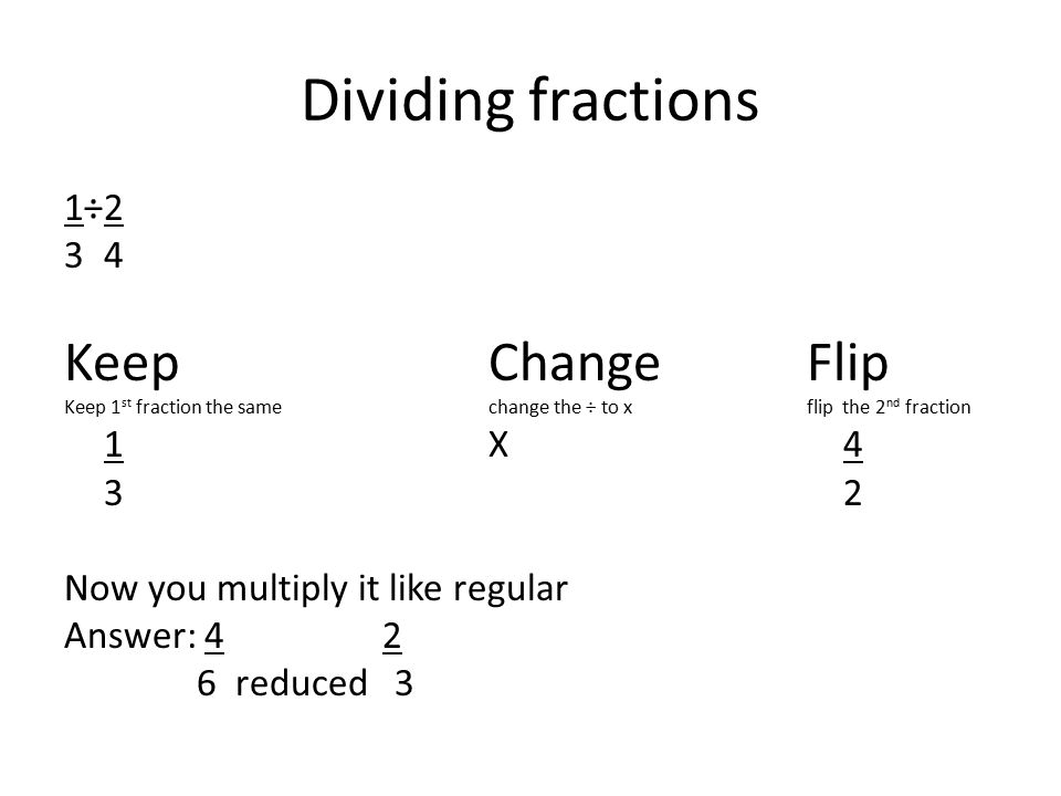 Dividing fractions Keep Change Flip 1÷ X 4 3 2