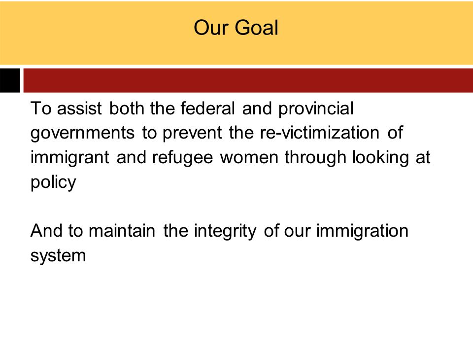 Our Goal To assist both the federal and provincial