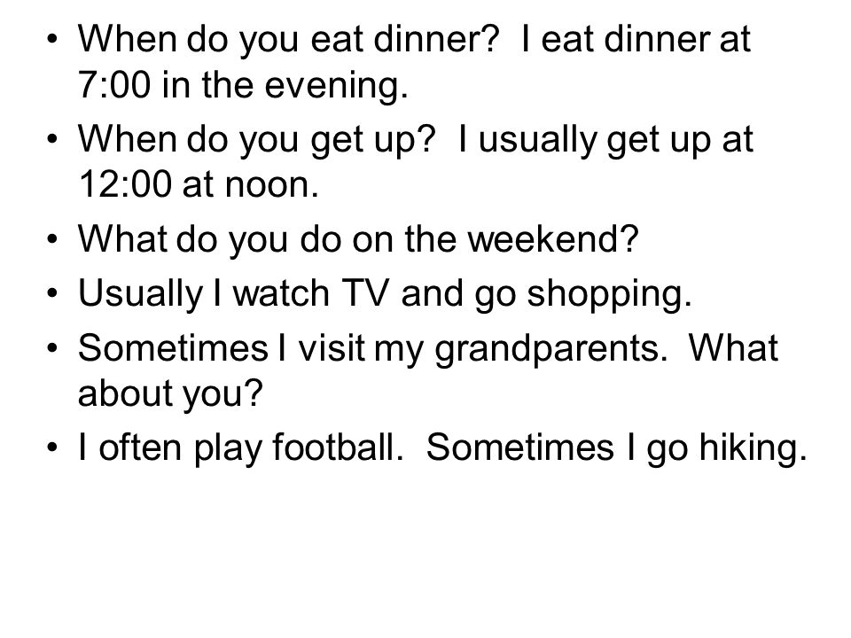 When do you eat dinner I eat dinner at 7:00 in the evening.