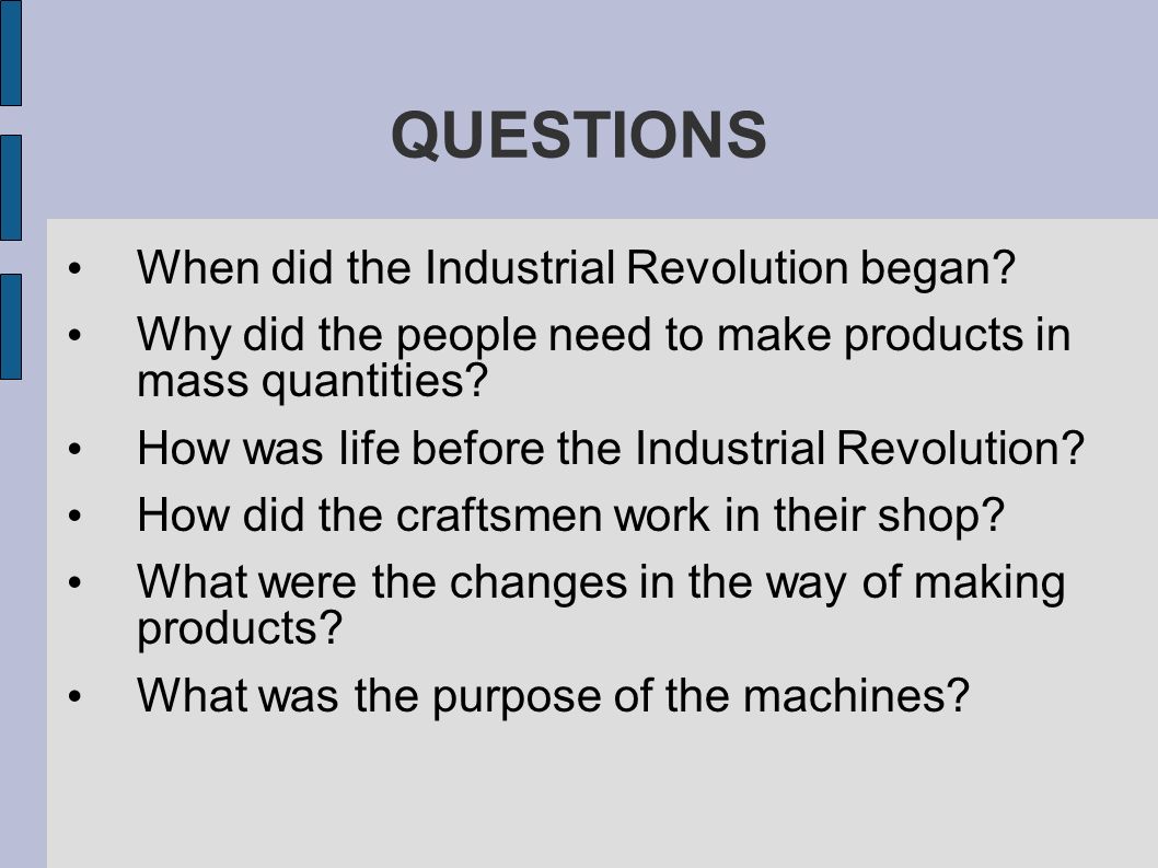 QUESTIONS When did the Industrial Revolution began
