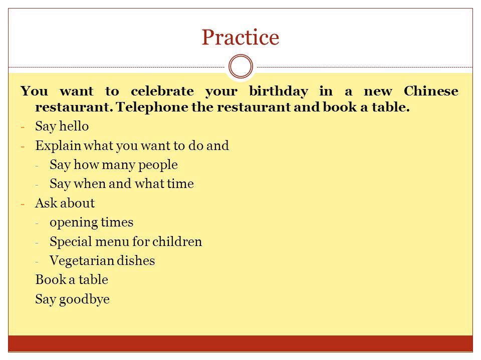 Practice You want to celebrate your birthday in a new Chinese restaurant. Telephone the restaurant and book a table.