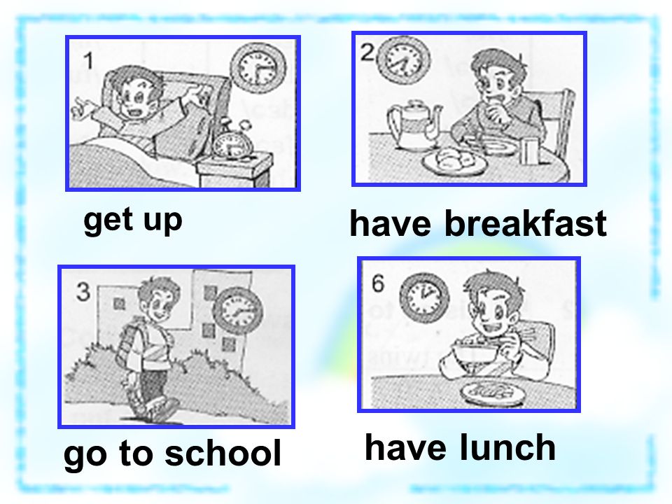 You have what s up. Get up have Breakfast go to School. Got up или get up. Have lunch или have a lunch. Картинки для презентации have lunch.