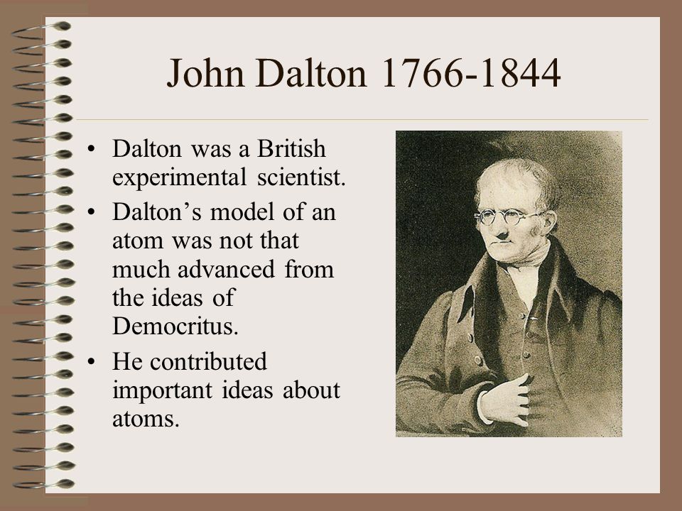 John Dalton Dalton was a British experimental scientist.
