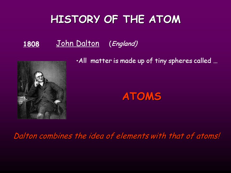 Dalton combines the idea of elements with that of atoms!